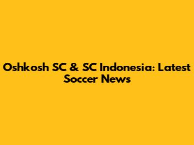 Oshkosh SC & SC Indonesia: Latest Soccer News