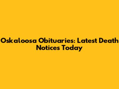 Oskaloosa Obituaries: Latest Death Notices Today