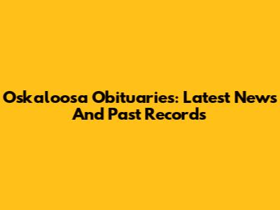 Oskaloosa Obituaries: Latest News And Past Records