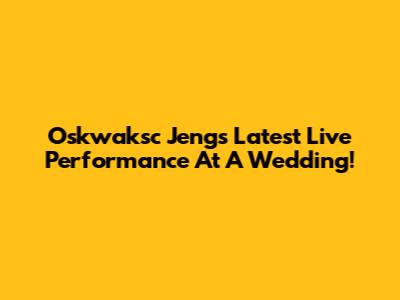 Oskwaksc Jeng's Latest Live Performance At A Wedding!