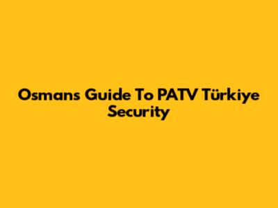 Osman's Guide To PATV Türkiye Security