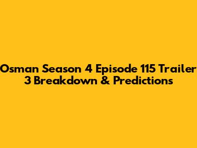 Osman Season 4 Episode 115 Trailer 3 Breakdown & Predictions