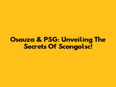 Osouza & PSG: Unveiling The Secrets Of Scongolsc!