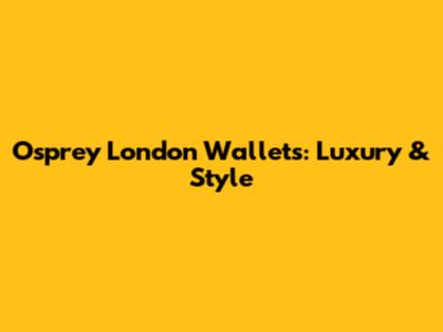 Osprey London Wallets: Luxury & Style