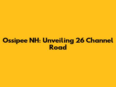Ossipee NH: Unveiling 26 Channel Road