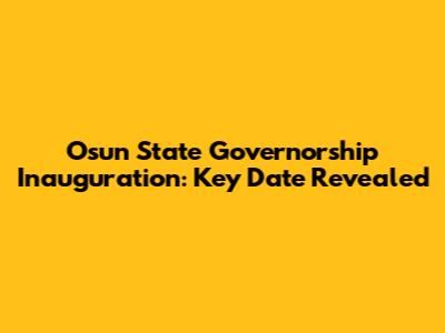 Osun State Governorship Inauguration: Key Date Revealed