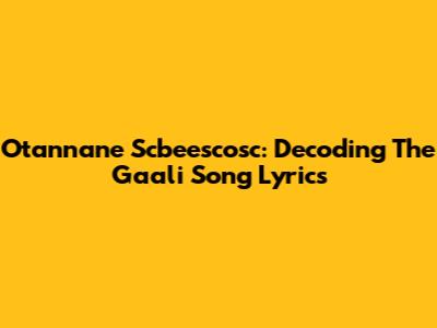 Otannane Scbeescosc: Decoding The Gaali Song Lyrics