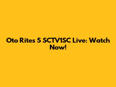 Oto Rites 5 SCTV1SC Live: Watch Now!
