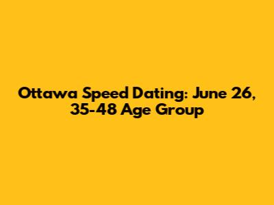 Ottawa Speed Dating: June 26, 35-48 Age Group