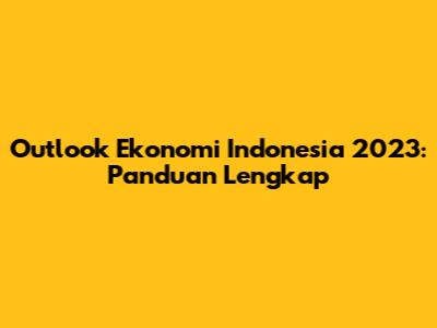 Outlook Ekonomi Indonesia 2023: Panduan Lengkap