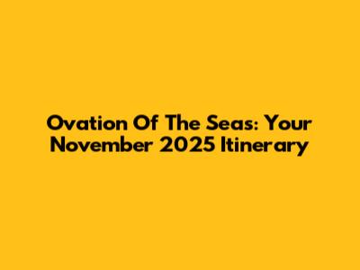 Ovation Of The Seas: Your November 2025 Itinerary