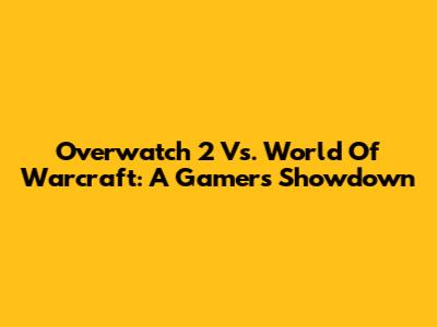 Overwatch 2 Vs. World Of Warcraft: A Gamer's Showdown