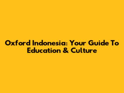 Oxford Indonesia: Your Guide To Education & Culture