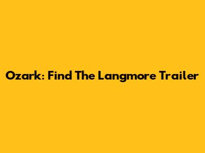 Ozark: Find The Langmore Trailer