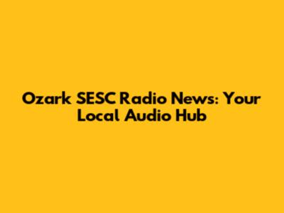 Ozark SESC Radio News: Your Local Audio Hub