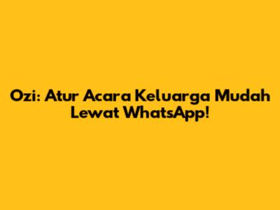 Ozi: Atur Acara Keluarga Mudah Lewat WhatsApp!