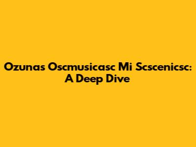 Ozuna's 'Oscmusicasc Mi Scscenicsc': A Deep Dive