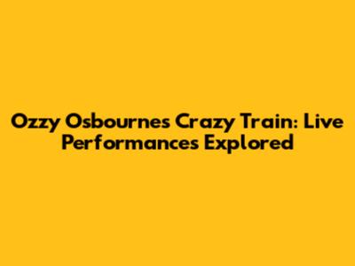 Ozzy Osbourne's Crazy Train: Live Performances Explored