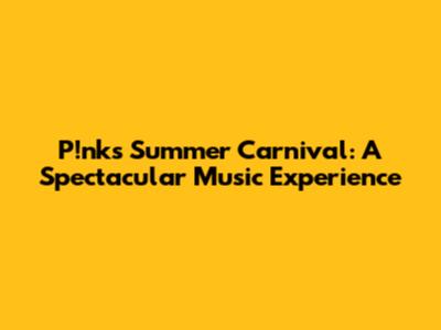 P!nk's Summer Carnival: A Spectacular Music Experience