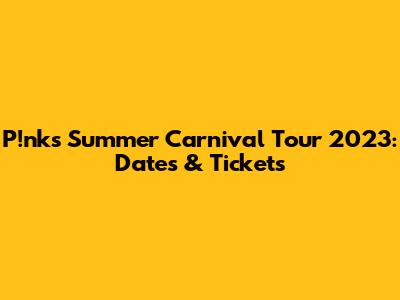 P!nk's Summer Carnival Tour 2023: Dates & Tickets