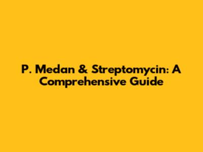 P. Medan & Streptomycin: A Comprehensive Guide