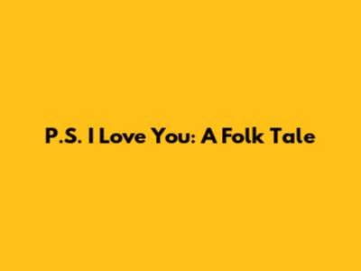 P.S. I Love You: A Folk Tale