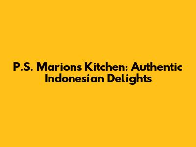 P.S. Marion's Kitchen: Authentic Indonesian Delights