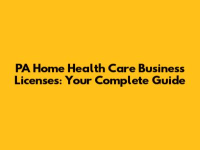 PA Home Health Care Business Licenses: Your Complete Guide