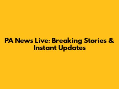 PA News Live: Breaking Stories & Instant Updates