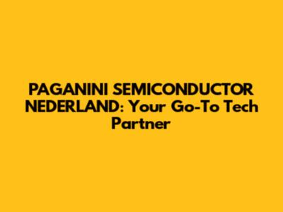 PAGANINI SEMICONDUCTOR NEDERLAND: Your Go-To Tech Partner