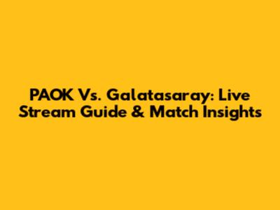 PAOK Vs. Galatasaray: Live Stream Guide & Match Insights
