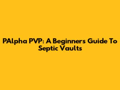 PAlpha PVP: A Beginner's Guide To Septic Vaults