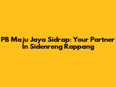 PB Maju Jaya Sidrap: Your Partner In Sidenreng Rappang