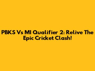 PBKS Vs MI Qualifier 2: Relive The Epic Cricket Clash!