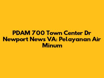 PDAM 700 Town Center Dr Newport News VA: Pelayanan Air Minum