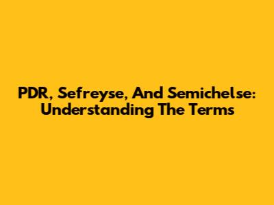 PDR, Sefreyse, And Semichelse: Understanding The Terms