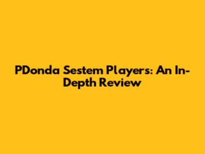 PDonda Sestem Players: An In-Depth Review