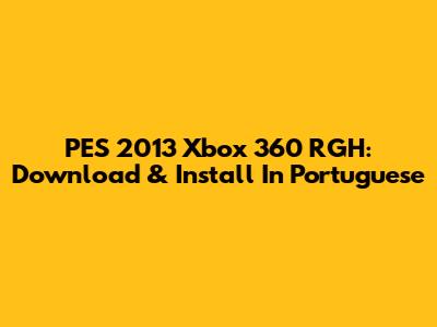PES 2013 Xbox 360 RGH: Download & Install In Portuguese