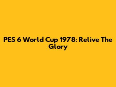 PES 6 World Cup 1978: Relive The Glory