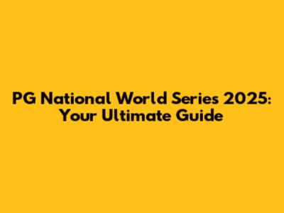 PG National World Series 2025: Your Ultimate Guide