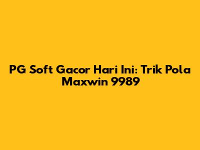 PG Soft Gacor Hari Ini: Trik Pola Maxwin 9989