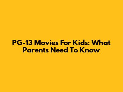 PG-13 Movies For Kids: What Parents Need To Know