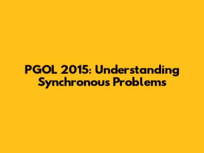 PGOL 2015: Understanding Synchronous Problems