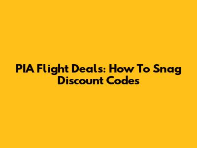 PIA Flight Deals: How To Snag Discount Codes