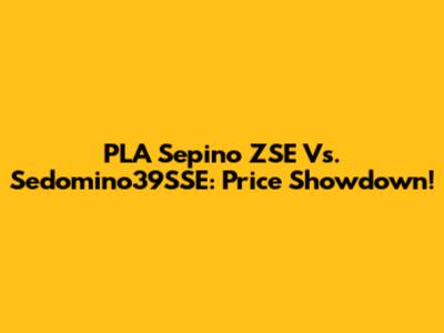 PLA Sepino ZSE Vs. Sedomino39SSE: Price Showdown!