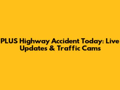 PLUS Highway Accident Today: Live Updates & Traffic Cams