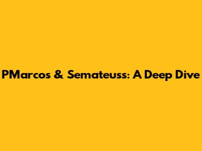 PMarcos & Semateuss: A Deep Dive