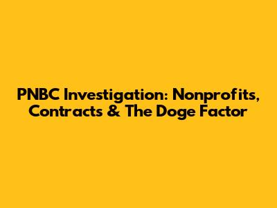 PNBC Investigation: Nonprofits, Contracts & The Doge Factor