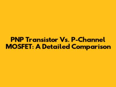 PNP Transistor Vs. P-Channel MOSFET: A Detailed Comparison