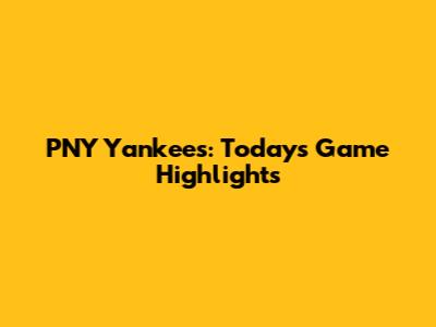 PNY Yankees: Today's Game Highlights